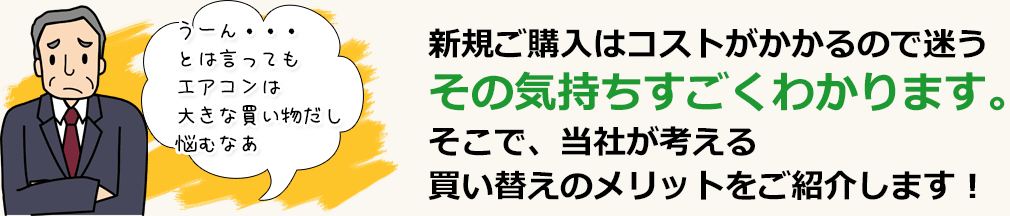 新規ご購入はコストがかかるので迷うその気持ちすごくわかります。そこで、当社が考える買い替えのメリットをご紹介します！