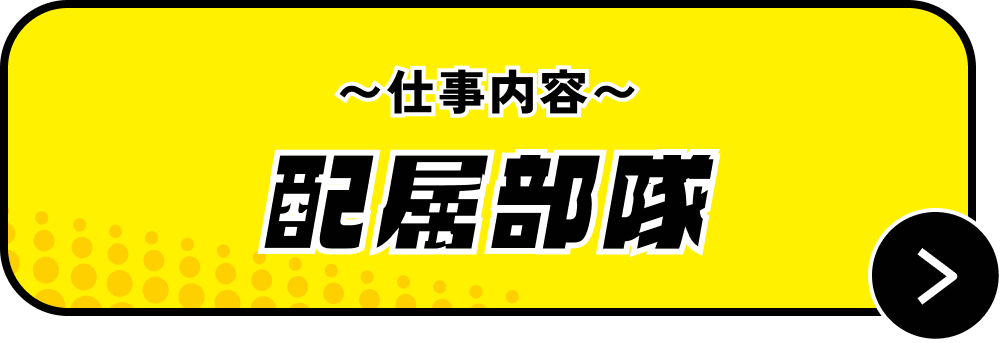 ～仕事内容～配属部隊
